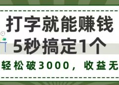 5秒1单打字赚钱，日入3000+不是梦，收益无上限!