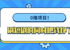 0撸项目！刷短剧的同时把钱挣了