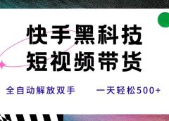 快手黑科技短视频带货，条条原创无脑搬运，新手小白轻松一天500+