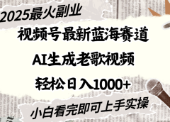 2025最新视频号蓝海赛道,Ai生成老歌视频,小白也可轻松日入1000➕
