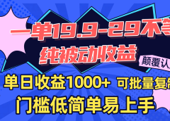 一单19.9-29不等，纯被动收益，单日收益1000+，门槛低简单易上手，可批量复制