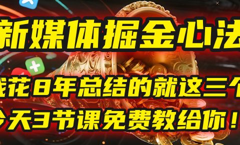 我花8年总结的【新媒体掘金心法】,就这三个字,今天3节课免费教给你!