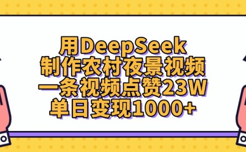 用DeepSeek制作农村夜景视频,单日变现1000+,一条视频点赞23W