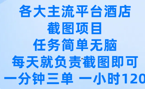 各大主流平台酒店截图项目，任务简单无脑，每天就负责截图即可，一分钟三单 ，一小时可以做120