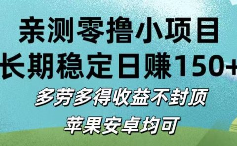 亲测零撸小项目:长期稳定日赚150+,多劳多得收益不封顶,苹果安卓均可