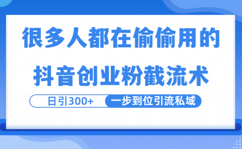 很多人都在偷偷用的抖音创业粉截留术，日引300+，一步到位引流到私域