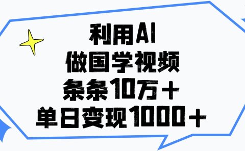 利用AI做国学视频，单日变现1000+，条条10万+