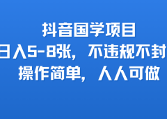 抖音国学项目,日入5-8张,不违规不封号,操作简单,人人可做