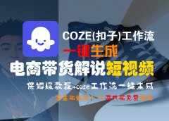 【Coze实操教程】Coze工作流一键生成“电商带货解说“短视频!工作流全流程保姆级教学 !2分钟一键生成无人工干预,零基础小白保姆级教程!