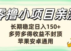 零撸小项目亲测:长期稳定日入150+,多劳多得收益不封顶,苹果安卓通用