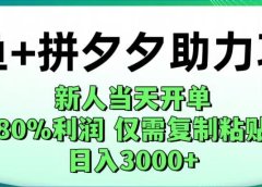 闲鱼+拼夕夕助力!新人当天开单,80%利润,仅需复制粘贴,日入1000+