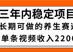 惊喜！视频号养生赛道，一条视频2200，超简单，长期稳定可做，有人月入3w+