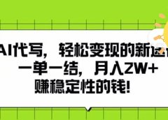 AI代写,轻松变现的新途径,一单一结,月入2W+,赚稳定性的钱