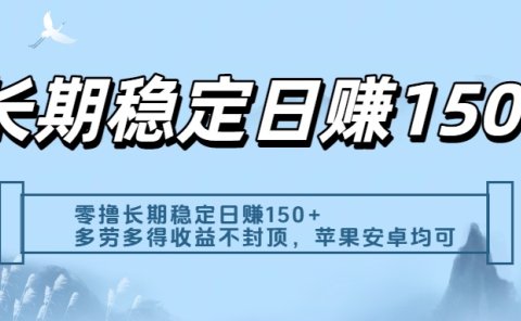零撸实测:长期稳定日入150+,多劳多得收益不封顶,苹果安卓都能做