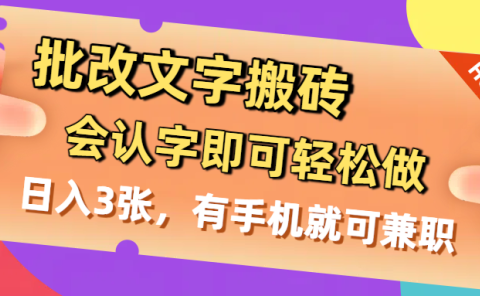 批改文字搬砖,会认字即可轻松做,日入3张,有手机就可兼职