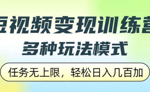 短视频变现训练营,多种玩法模式,任务无上限,轻松日入几百加