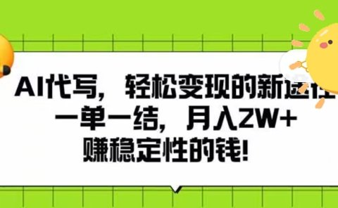 AI代写,轻松变现的新途径,一单一结,月入2W+,赚稳定性的钱