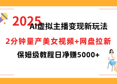 2025 AI虚拟主播变现新玩法,2分钟量产美女视频+网盘拉新,保姆级教程日净赚5000+
