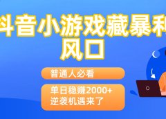 普通人必看:抖音小游戏藏暴利风口,单日稳赚2000+,逆袭机遇来了