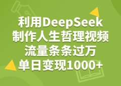 利用DeepSeek,用人生哲理视频,流量条条过万,单日变现1000+