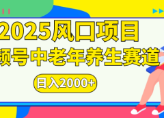 2025风口项目视频号中老年养生赛道日入2000+