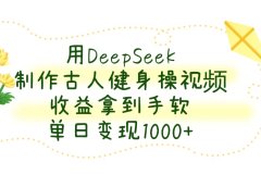 用DeepSeek制作，古人健身操视频，收益拿到手软，单日变现1000+