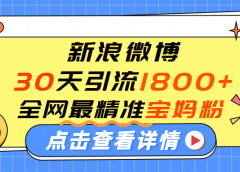 微博30天引流1800+全网最精准“宝妈”!手把手演示!