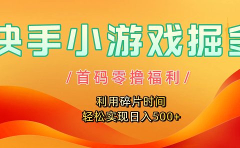 快手小游戏掘金,首码零撸福利!利用碎片时间,轻松实现日入500+