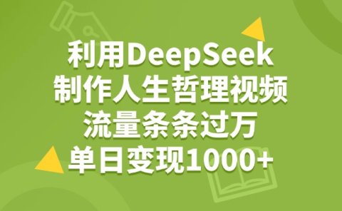 利用DeepSeek,用人生哲理视频,流量条条过万,单日变现1000+