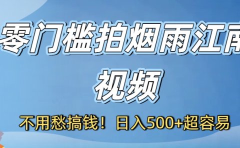 不用愁搞钱!零门槛拍烟雨江南视频,日入500+超容易