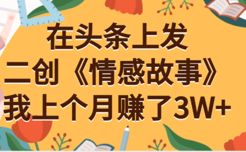 在头条上二创《情感故事》月入3W+
