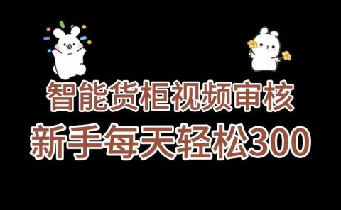 《智能货柜视频审核，几秒一单，多劳多得，新人小白一天轻松 300+，零门槛》