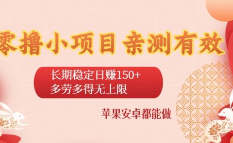 零撸小项目亲测有效:长期稳定日赚150+,多劳多得无上限,苹果安卓都能做