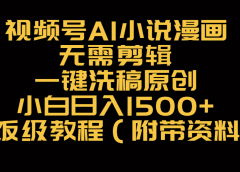 视频号AI小说漫画，无需剪辑，一键洗稿原创，小白日入500+，喂饭级教程