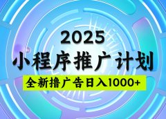 2025最新微信小程序推广计划,撸广告玩法,日均5张,稳定简单【揭秘】