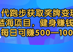 代跑步获取奖牌变现，蓝海项目，健身赚钱，每日可赚500-2000