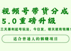视频号带货分成5.0重磅升级,三天暴利起号玩法,今日发,明天就有钱赚,适合普通人的躺赚项目