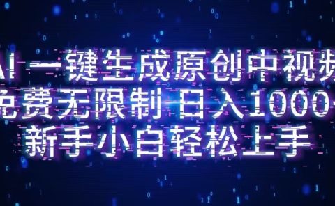 AI一键生成原创中视频,小白轻松上手,免费无限制,单账号日收益1000+