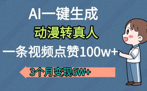 AI动漫转真人,一条视频点赞100w+,我3个月变现了6W多